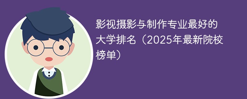 影视摄影与制作专业最好的大学排名（2025年最新院校榜单）