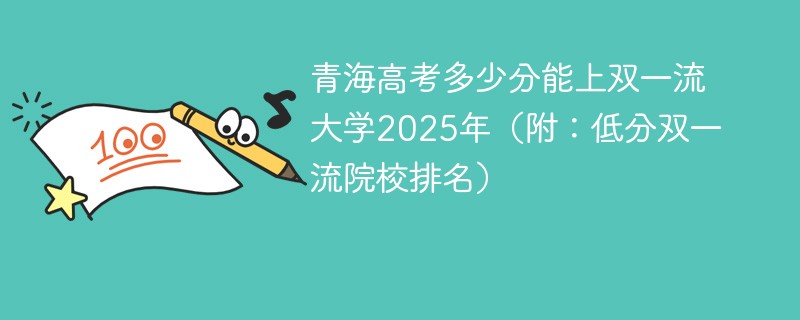 青海高考多少分能上双一流大学2025年（附：低分双一流院校排名）