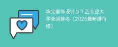 珠宝首饰设计与工艺专业大学全国排名（2025最新排行榜）
