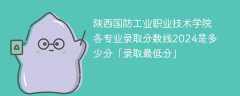 陕西国防工业职业技术学院各专业录取分数线2024是多少分「录取最低分」