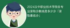 2024汉中职业技术学院各专业录取分数线是多少分「录取最低分」