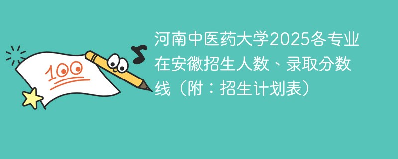 河南中医药大学2025各专业在安徽招生人数、录取分数线（附：招生计划表）