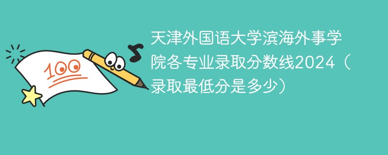天津外国语大学滨海外事学院各专业录取分数线2024（录取最低分是多少）