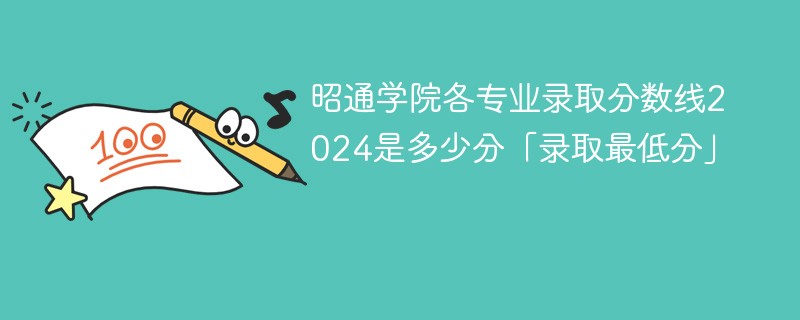 昭通学院各专业录取分数线2024是多少分「录取最低分」