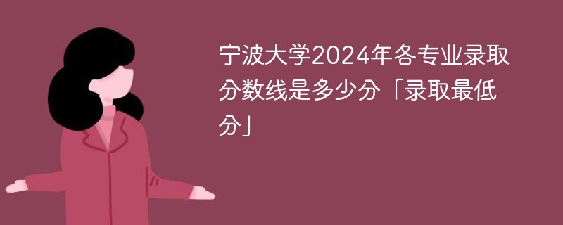 宁波大学2024年各专业录取分数线是多少分「录取最低分」