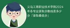 义乌工商职业技术学院2024年各专业录取分数线是多少分「录取最低分」