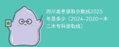 四川高考录取分数线2025年是多少（2024-2020一本二本专科录取线）