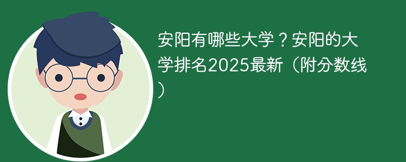 安阳有哪些大学？安阳的大学排名2025最新（附分数线）