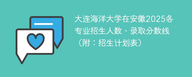 大连海洋大学在安徽2025各专业招生人数、录取分数线（附：招生计划表）