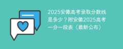 2025安徽高考录取分数线是多少？附安徽2025高考一分一段表（最新公布）