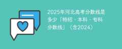2025年河北高考分数线是多少「特招、本科、专科分数线」（含2024）