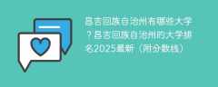 昌吉回族自治州有哪些大学？昌吉回族自治州的大学排名2025最新（附分数线）