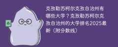 克孜勒苏柯尔克孜自治州有哪些大学？克孜勒苏柯尔克孜自治州的大学排名2025最新（附分数线）