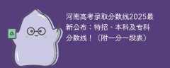 河南高考录取分数线2025最新公布：特招、本科及专科分数线！（附一分一段表）