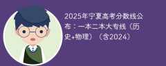 2025年宁夏高考分数线公布：一本二本大专线（历史+物理）（含2024）