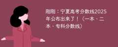 刚刚：宁夏高考分数线2025年公布出来了！（一本、二本、专科分数线）