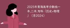 2025年青海高考分数线一本,二本,专科「历史+物理」（含2024）