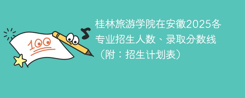 桂林旅游学院在安徽2025各专业招生人数、录取分数线（附：招生计划表）