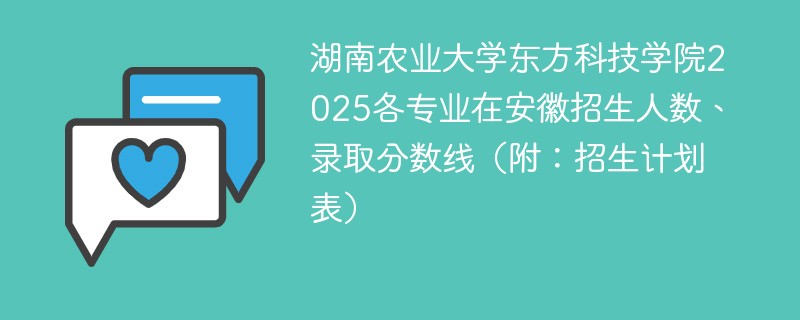 湖南农业大学东方科技学院2025各专业在安徽招生人数、录取分数线（附：招生计划表）