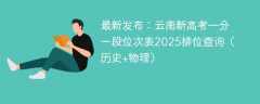 最新发布：云南新高考一分一段位次表2025排位查询（历史+物理）