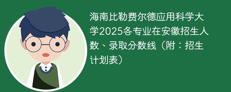 海南比勒费尔德应用科学大学2025各专业在安徽招生人数、录取分数线（附：招生计划表）