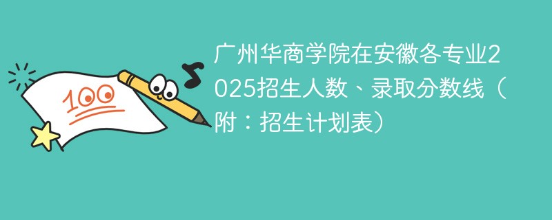 广州华商学院在安徽各专业2025招生人数、录取分数线（附：招生计划表）