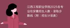 江西工程职业学院2025各专业在安徽招生人数、录取分数线（附：招生计划表）