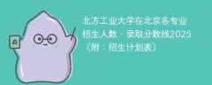 北方工业大学在北京各专业招生人数、录取分数线2025（附：招生计划表）