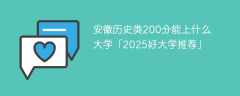 安徽历史类200分能上什么大学「2025好大学推荐」